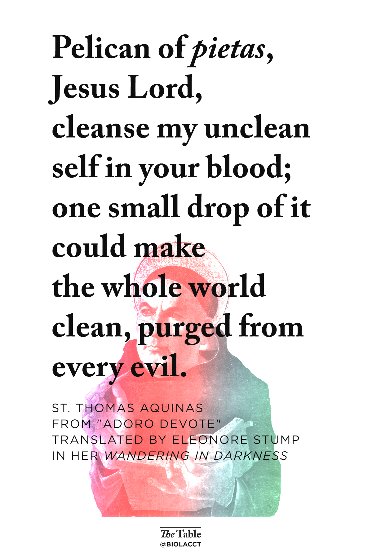 Quote: Pelican of pietas, Jesus Lord, cleanse my unclean self in your blood; one small drop of it could make the whole world clean, purged from every evil.