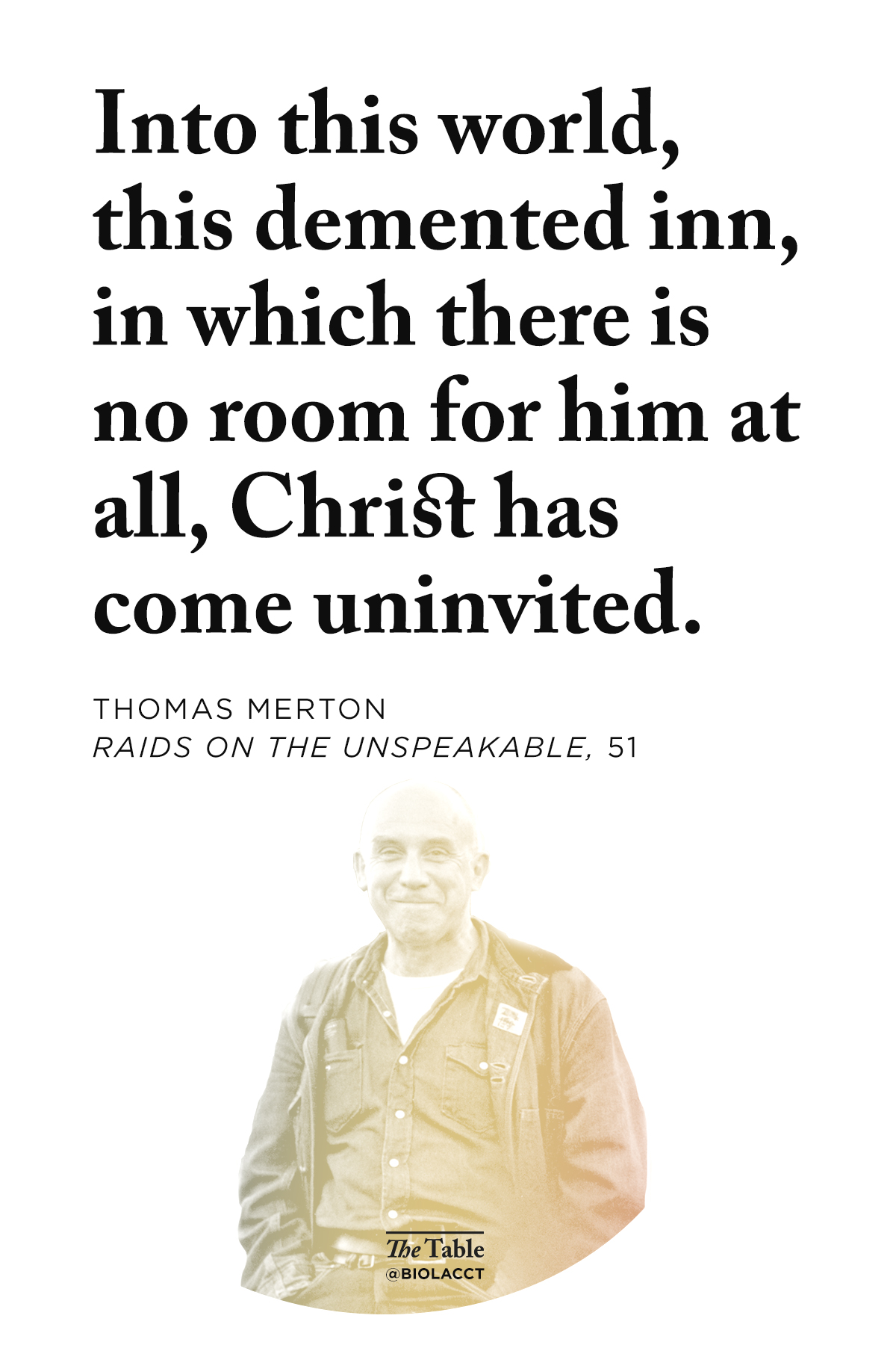Quote: Into this world, this demented inn, in which there is absolutely no room for him at all, Christ comes uninvited.
